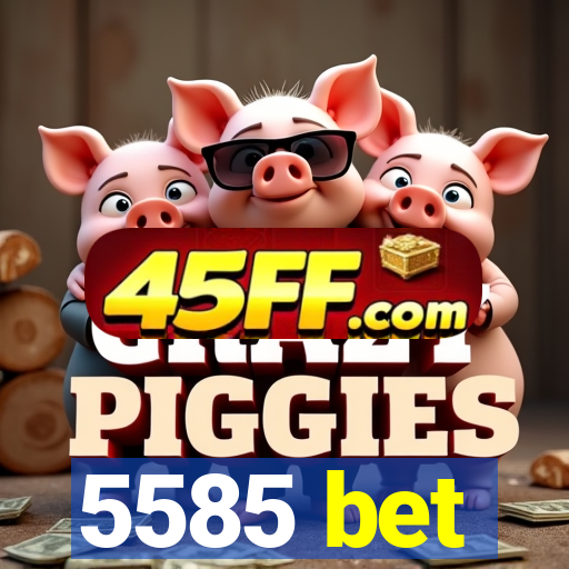 5585 bet